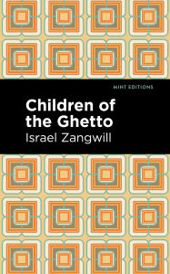 Title: Children of the Ghetto: A Study of a Peculiar People, Author: Israel Zangwill