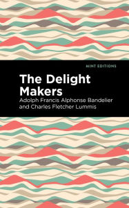 Title: The Delight Makers, Author: Adolph Francis Alphonse Bandelier