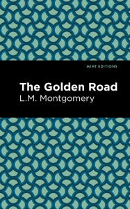 Title: The Golden Road, Author: L. M. Montgomery