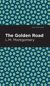 Title: The Golden Road, Author: L. M. Montgomery