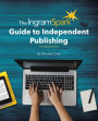 The IngramSpark Guide to Independent Publishing, Revised Edition
