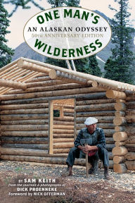 Title: One Man's Wilderness: An Alaskan Odyssey (50th Anniversary Edition), Author: Sam Keith