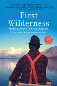 Title: First Wilderness, Revised Edition: My Quest in the Territory of Alaska, Author: Sam Keith