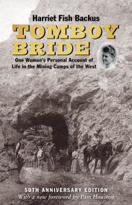 Title: Tomboy Bride, 50th Anniversary Edition: One Woman's Personal Account of Life in Mining Camps of the West, Author: Harriet Fish Backus