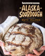 Alaska Sourdough, Revised Edition: The Real Stuff by a Real Alaskan