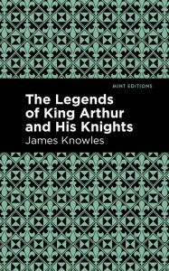 Title: The Legends of King Arthur and His Knights, Author: James Knowles