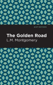 Title: The Golden Road, Author: L. M. Montgomery