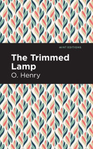 Title: The Trimmed Lamp and Other Stories of the Four Million, Author: O. Henry