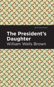 Title: The President's Daughter, Author: William Wells Brown