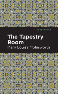 Title: The Tapestry Room: A Child's Romance, Author: Mary Louisa Molesworth