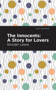 Title: The Innocents: A Story for Lovers, Author: Sinclair Lewis