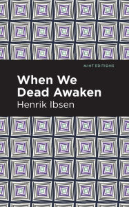 Title: When We Dead Awaken, Author: Henrik Ibsen