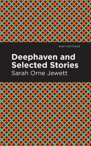 Title: Deephaven and Selected Stories, Author: Sarah Orne Jewett