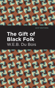 Title: The Gift of Black Folk, Author: W. E. B. Du Bois