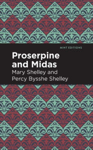 Title: Proserpine and Midas, Author: Mary Shelley