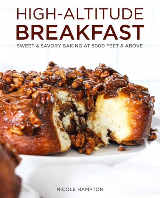 HighAltitude Breakfast Sweet & Savory Baking at 5000 Feet and Above by Nicole Hampton