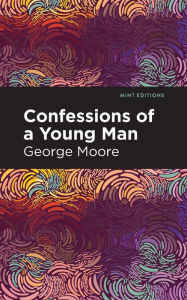 Title: Confessions of a Young Man, Author: George Moore