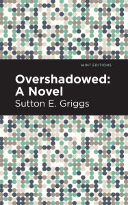 Title: Overshadowed: A Novel, Author: Sutton E. Griggs