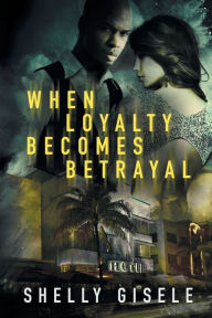 Title: When Loyalty Becomes Betrayal, Author: Shelly Gisele