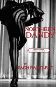 Title: Northern Dandy: Vaguely-Erotic Humor and Verse, Author: Zach Bartlett