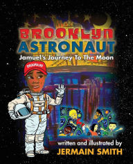 Title: Brooklyn Astronaut: Jamuel's Journey To The Moon, Author: Jermain Smith