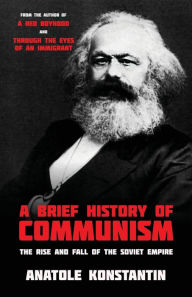 Title: A Brief History of Communism: The Rise and Fall of the Soviet Empire, Author: Anatole Konstantin