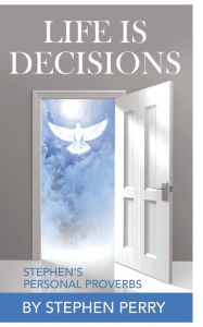 Title: Life is Decisions: Stephen's Personal Proverbs, Author: Stephen Perry