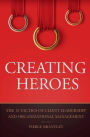 Creating Heroes: The 10 Tactics of Client Leadership and Organizational Management
