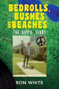 Title: Bedrolls, Bushes and Beaches: The Hippie Years, Author: Ron White