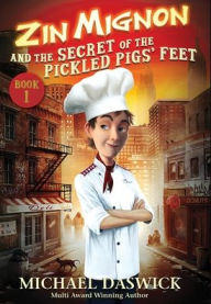 Title: ZIN MIGNON and the SECRET of the PICKLED PIGS' FEET, Author: Michael Daswick