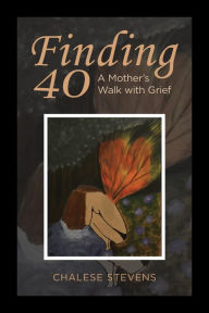 Title: Finding 40: A Mother's Walk With Grief, Author: Chalese Stevens