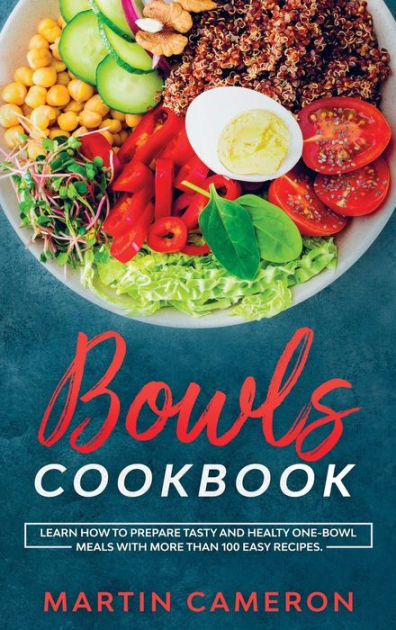 Bowls Cookbook: Learn How To Prepare Tasty And Healty One-bowl Meals 