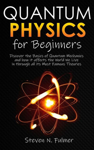 Quantum Physics For Beginners: Discover The Basics Of Quantum Mechanics ...