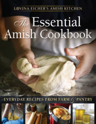 Title: The Essential Amish Cookbook: Everyday Recipes from Farm and Pantry, Author: Lovina Eicher