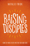 Alternative view 1 of Raising Disciples: How to Make Faith Matter for Our Kids