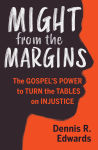 Alternative view 1 of Might from the Margins: The Gospel's Power to Turn the Tables on Injustice