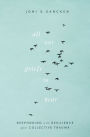 All Our Griefs to Bear: Responding with Resilience after Collective Trauma
