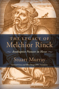 Title: The Legacy of Melchior Rinck: Anabaptist Pioneer in Hesse, Author: Stuart Murray