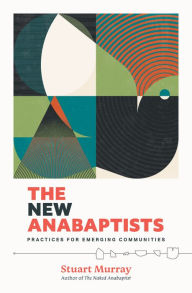 Title: The New Anabaptists: Practices for Emerging Communities, Author: Stuart Murray