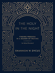 Title: The Holy in the Night: Finding Freedom in a Season of Waiting, Author: Shannon W. Dycus