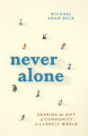 Alternative view 1 of Never Alone: Sharing the Gift of Community in a Lonely World