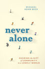 Never Alone: Sharing the Gift of Community in a Lonely World