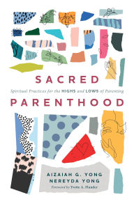 Title: Sacred Parenthood: Spiritual Practices for the Highs and Lows of Parenting, Author: Aizaiah G. Yong