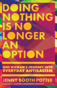 Title: Doing Nothing Is No Longer an Option: One Woman's Journey into Everyday Antiracism, Author: Jenny Booth Potter