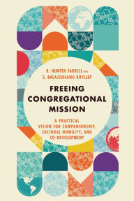 Title: Freeing Congregational Mission: A Practical Vision for Companionship, Cultural Humility, and Co-Development, Author: B. Hunter Farrell