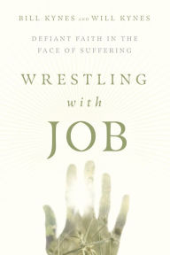 Title: Wrestling with Job: Defiant Faith in the Face of Suffering, Author: Bill Kynes