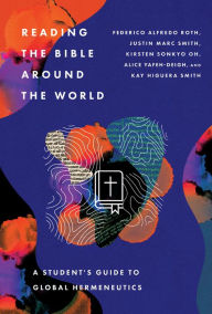 Title: Reading the Bible Around the World: A Student's Guide to Global Hermeneutics, Author: Federico Alfredo Roth