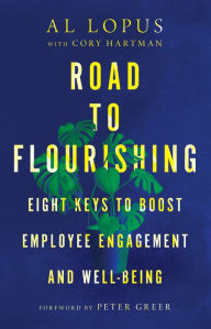 Title: Road to Flourishing: Eight Keys to Boost Employee Engagement and Well-Being, Author: Al Lopus