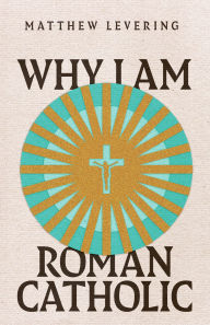Title: Why I Am Roman Catholic, Author: Matthew Levering