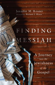 Title: Finding Messiah: A Journey into the Jewishness of the Gospel, Author: Jennifer M. Rosner